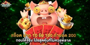 สล็อต ฝาก 10 รับ 100 ทำยอด 200 ถอนได้จริง โปรสุดคุ้มที่ไม่ควรพลาด