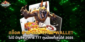 สล็อต ฝาก-ถอน True Wallet ไม่มี บัญชีธนาคาร 777 ทุนน้อยก็เล่นได้ 2025
