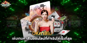 okคาสิโน เล่นเกมคาสิโนออนไลน์ที่ทำเงินได้เร็วที่สุด