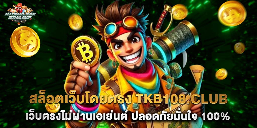 สล็อตเว็บโดยตรง tkb108.club เว็บตรงไม่ผ่านเอเย่นต์ ปลอดภัยมั่นใจ 100%